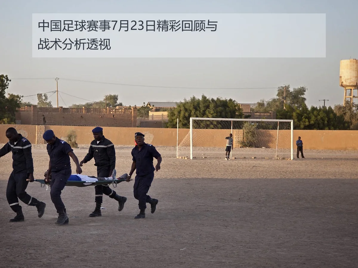 中国足球赛事7月23日精彩回顾与战术分析透视